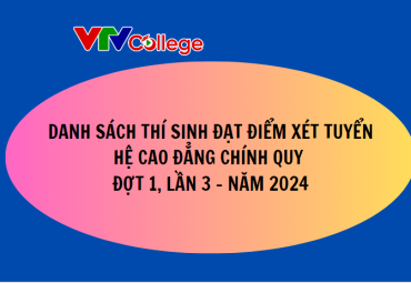 VTV College: Danh sách thí sinh đạt điểm xét tuyển hệ cao đẳng chính quy, đợt 1, lần 3 - Năm 2024