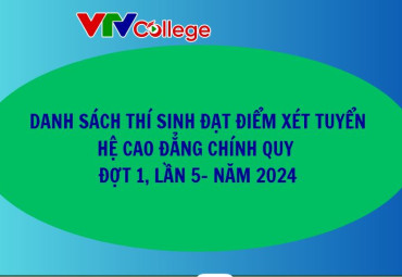 VTV College: Danh sách thí sinh đạt điểm xét tuyển hệ cao đẳng chính quy, đợt 1, lần 5 - Năm 2024